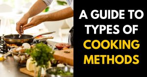A Complete Guide to Different Types of Cooking Methods - StylePersuit