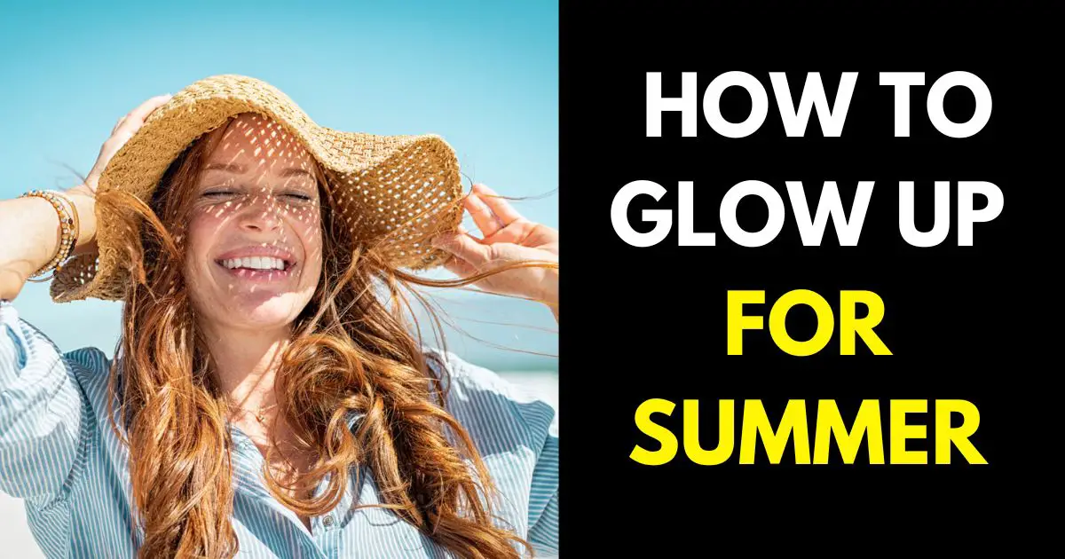 HOW TO GLOW UP FOR SUMMER
